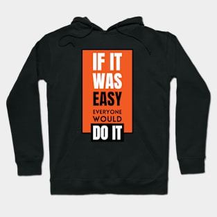 If it was easy everyone would do it Hoodie